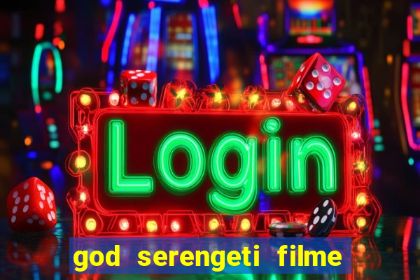 god serengeti filme completo dublado